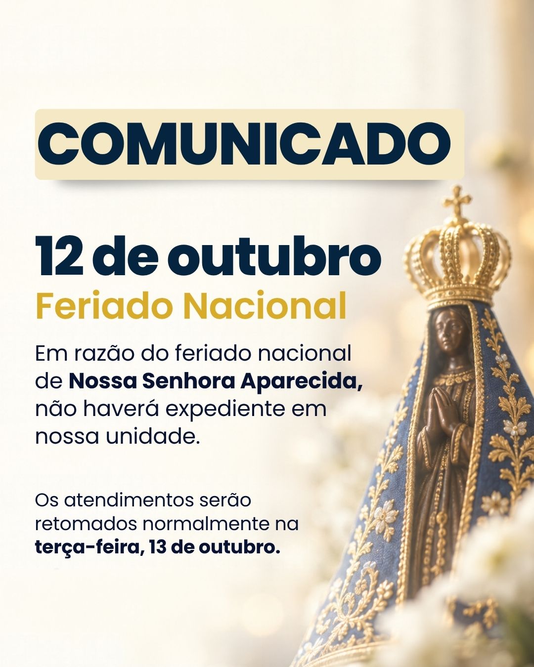 Comunicado: não haverá expediente em 12 de outubro,
    feriado nacional de Nossa Senhora Aparecida. Os atendimentos
    serão retomados normalmente na terça-feira, 13 de outubro.